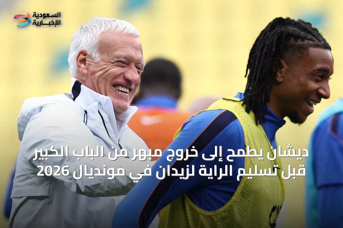 ديشان يطمح إلى خروجٍ مبهر من الباب الكبير قبل تسليم الراية لزيدان في مونديال 2026
