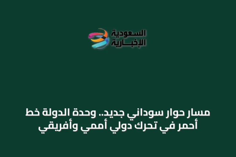 مسار حوار سوداني جديد.. وحدة الدولة خط أحمر في تحرك دولي أممي وأفريقي