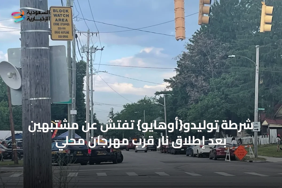شرطة توليدو{أوهايو} تفتش عن مشتبهين بعد إطلاق نار قرب مهرجان محلي