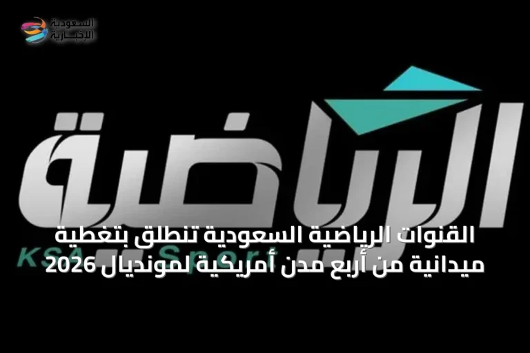 القنوات الرياضية السعودية تنطلق بتغطية ميدانية من أربع مدن أمريكية لمونديال 2026