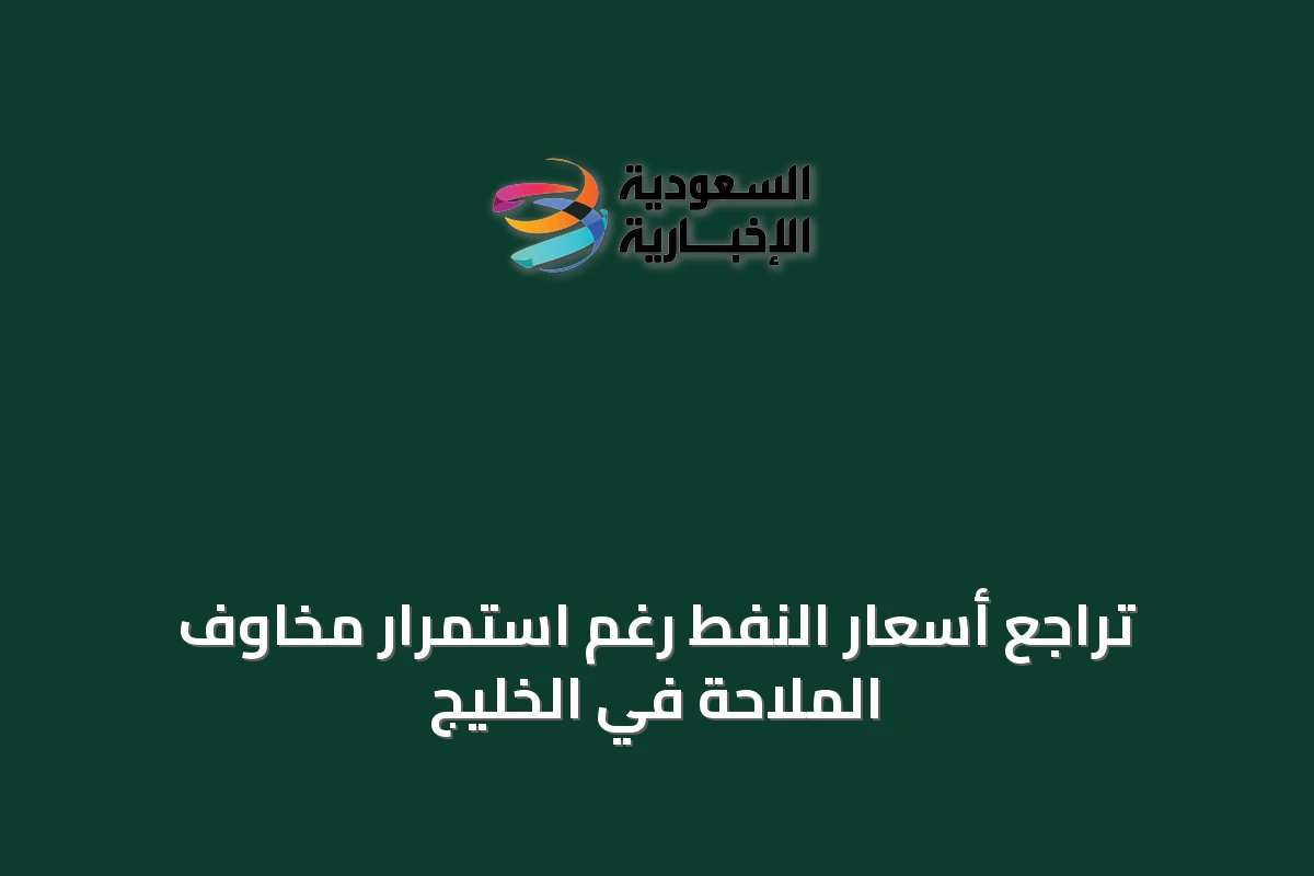 تراجع أسعار النفط رغم استمرار مخاوف الملاحة في الخليج