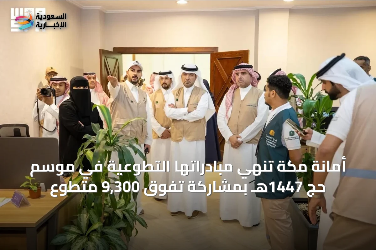 أمانة مكة تنهي مبادراتها التطوعية في موسم حج 1447هـ بمشاركة تفوق 9,300 متطوع