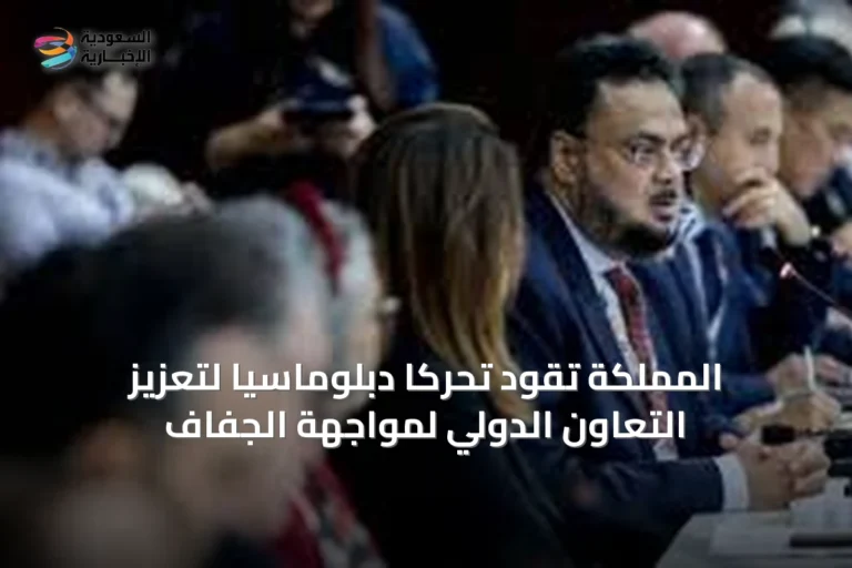 المملكة تقود تحركاً دبلوماسياً لتعزيز التعاون الدولي لمواجهة الجفاف