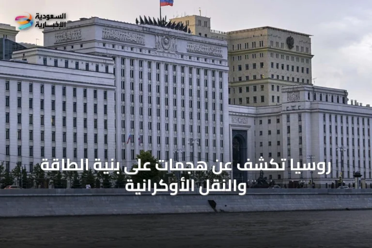 روسيا تكشف عن هجمات على بنية الطاقة والنقل الأوكرانية