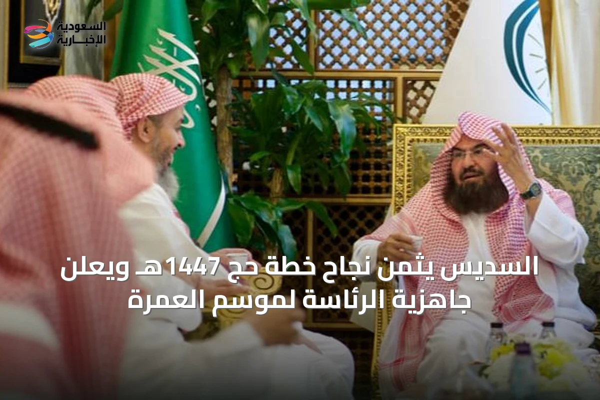 السديس يثمن نجاح خطة حج 1447هـ ويعلن جاهزية الرئاسة لموسم العمرة