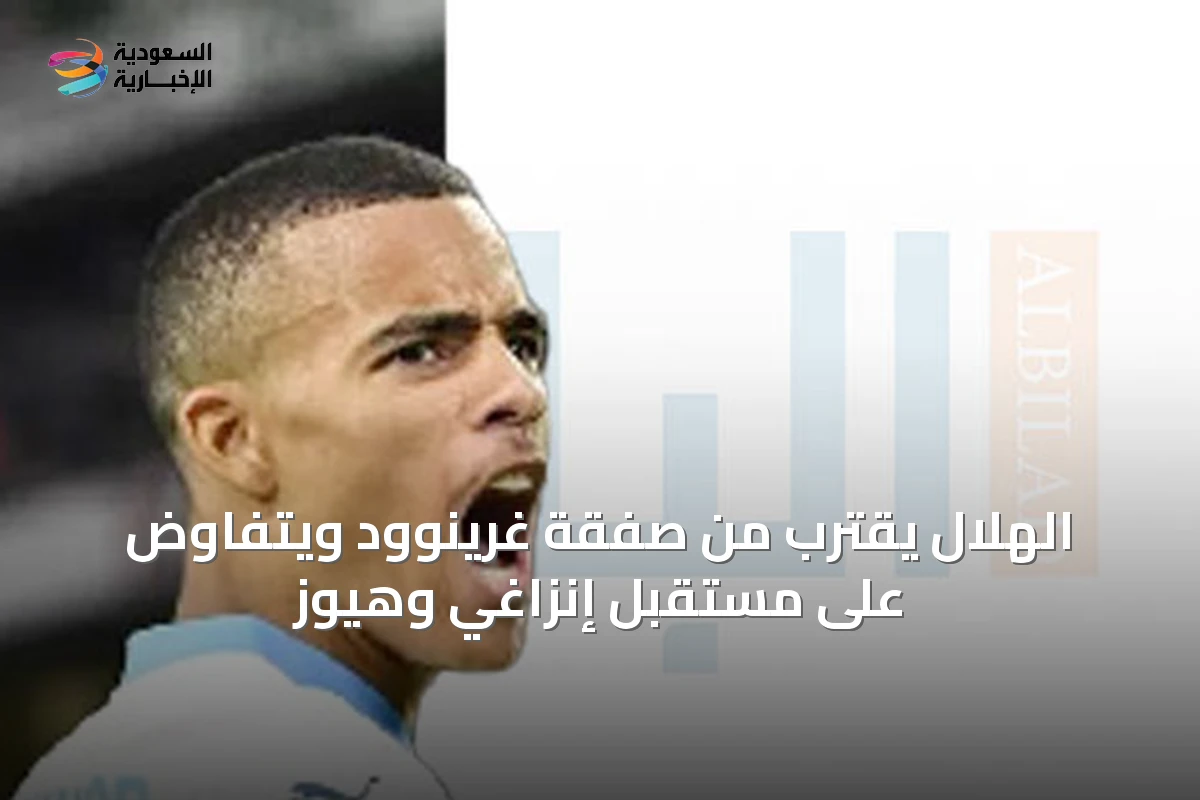 الهلال يقترب من صفقة غرينوود ويتفاوض على مستقبل إنزاغي وهيوز
