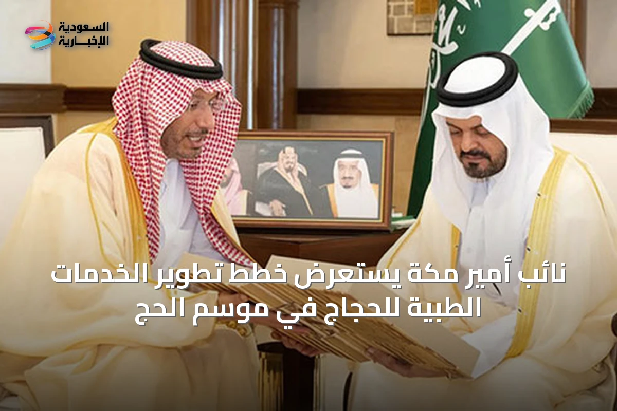 نائب أمير مكة يستعرض خطط تطوير الخدمات الطبية للحجاج في موسم الحج