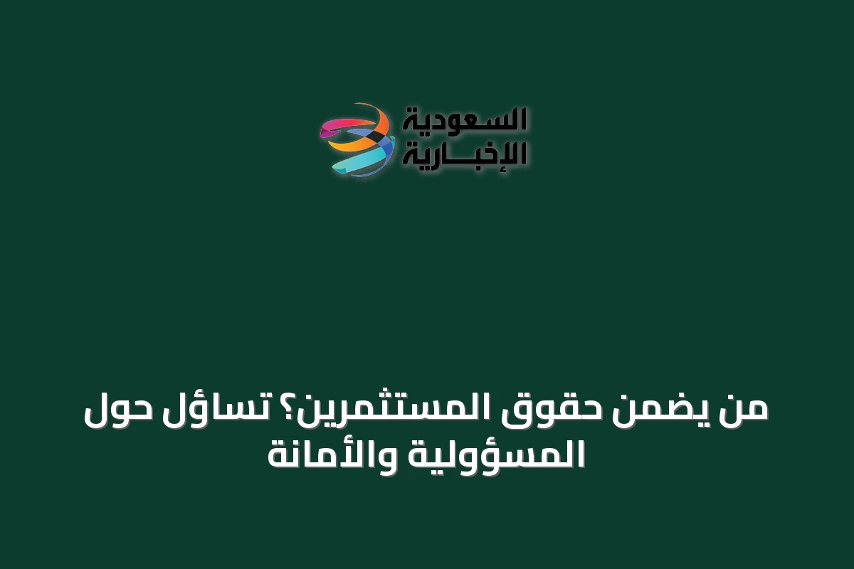 من يضمن حقوق المستثمرين؟ تساؤل حول المسؤولية والأمانة