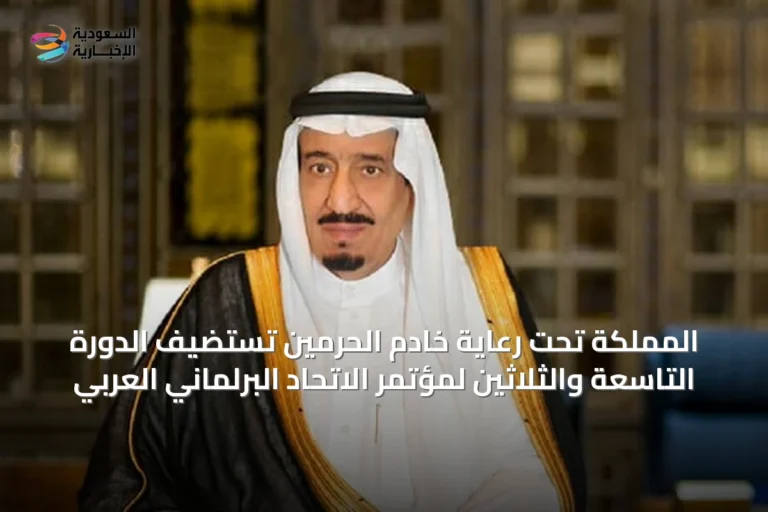 المملكة تحت رعاية خادم الحرمين تستضيف الدورة التاسعة والثلاثين لمؤتمر الاتحاد البرلماني العربي