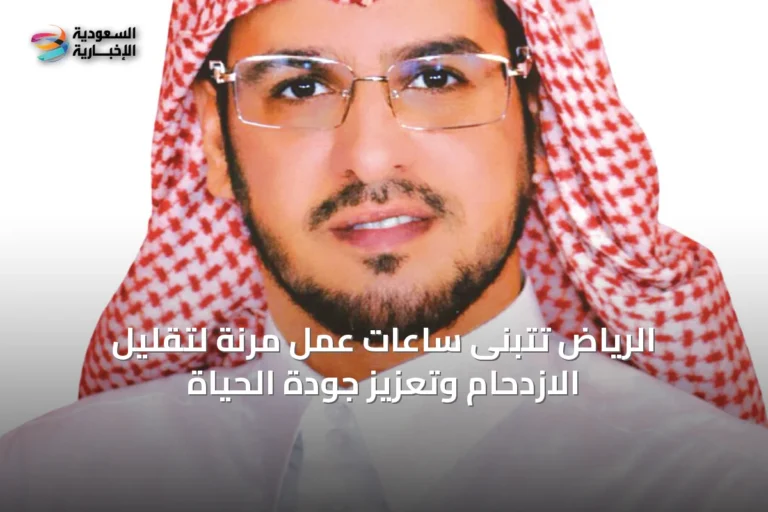 الرياض تتبنى ساعات عمل مرنة لتقليل الازدحام وتعزيز جودة الحياة