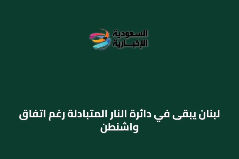 لبنان يبقى في دائرة النار المتبادلة رغم اتفاق واشنطن