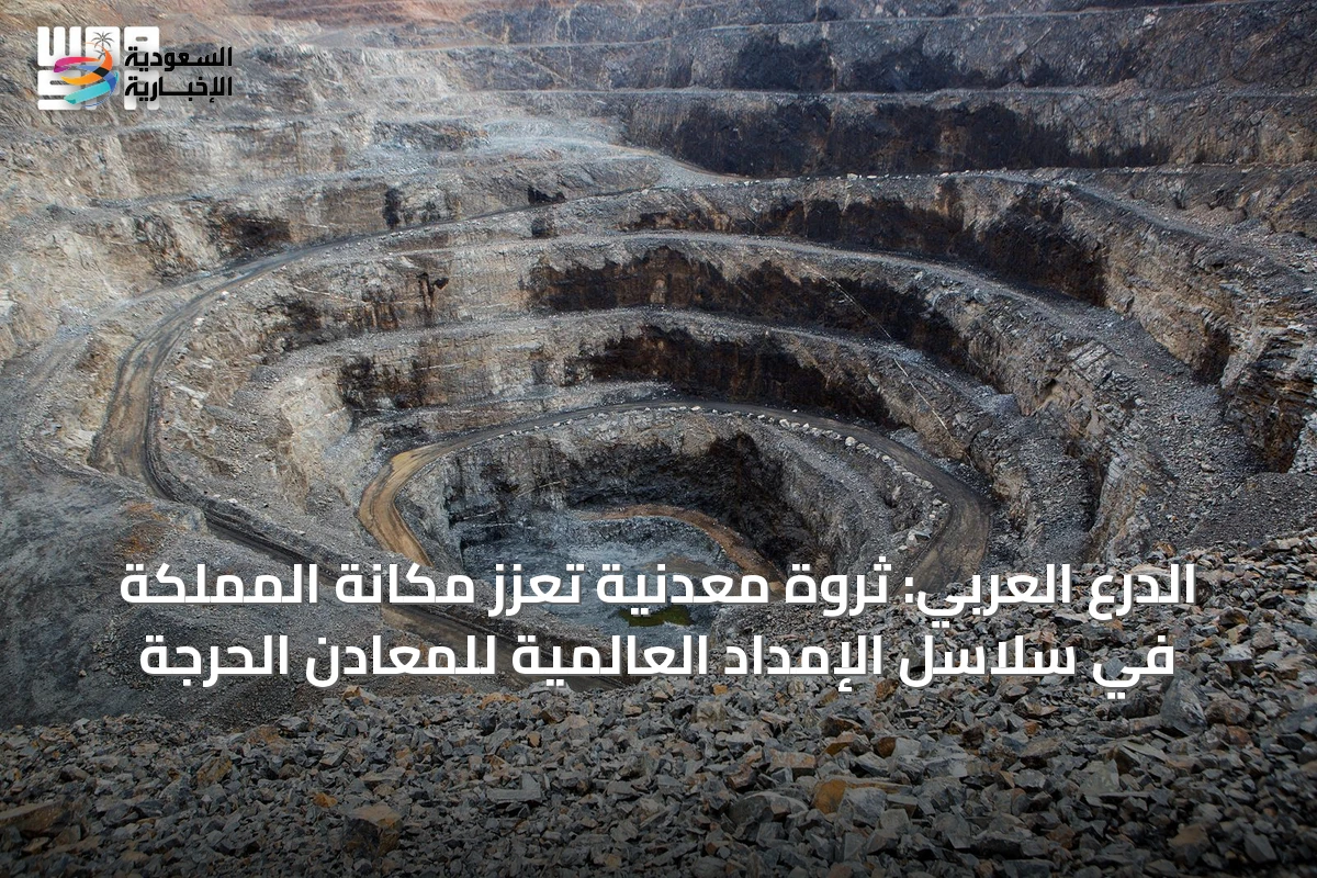 الدرع العربي: ثروة معدنية تُعزز مكانة المملكة في سلاسل الإمداد العالمية للمعادن الحرجة