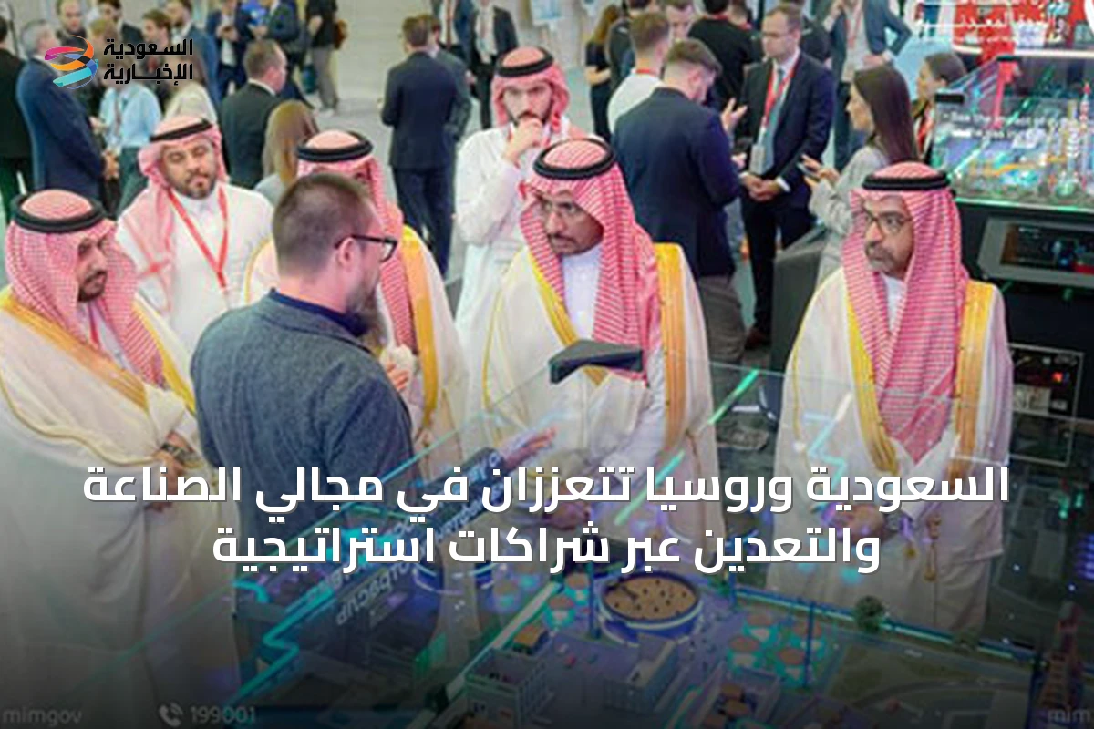 السعودية وروسيا تتعززان في مجالي الصناعة والتعدين عبر شراكات استراتيجية