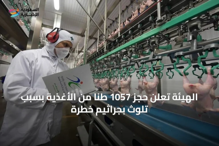 الهيئة تعلن حجز 1057 طناً من الأغذية بسبب تلوث بجراثيم خطرة