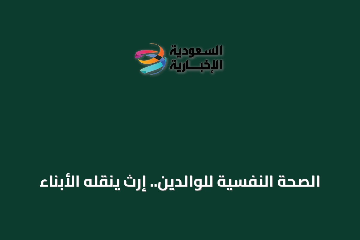 الصحة النفسية للوالدين.. إرث ينقله الأبناء