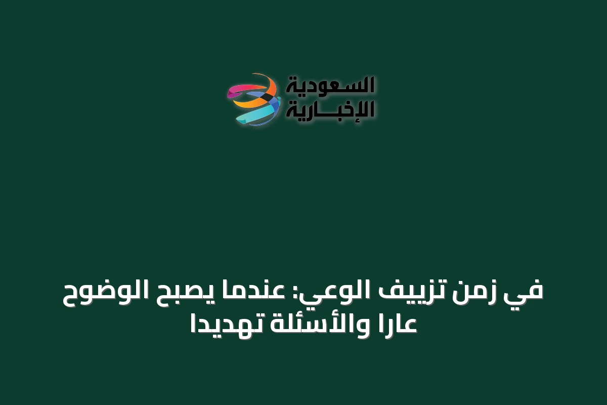 في زمن تزييف الوعي: عندما يصبح الوضوح عاراً والأسئلة تهديداً