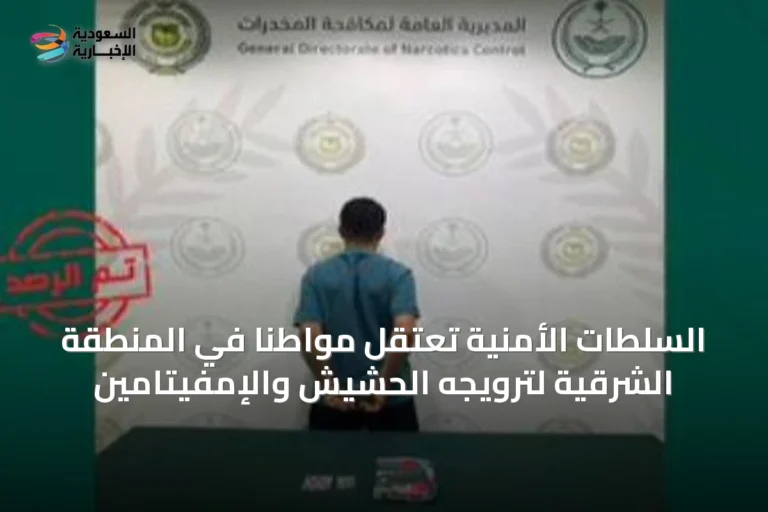 السلطات الأمنية تعتقل مواطنًا في المنطقة الشرقية لترويجه الحشيش والإمفيتامين