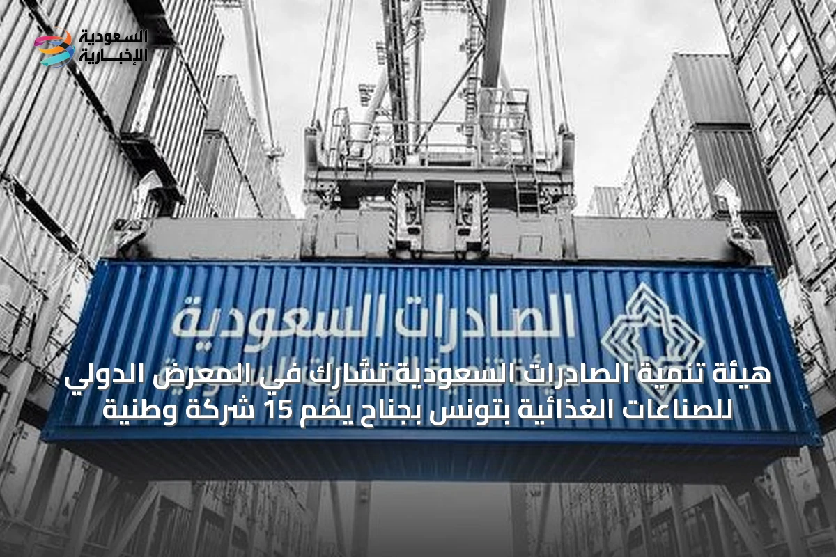 هيئة تنمية الصادرات السعودية تشارك في المعرض الدولي للصناعات الغذائية بتونس بجناح يضم 15 شركة وطنية