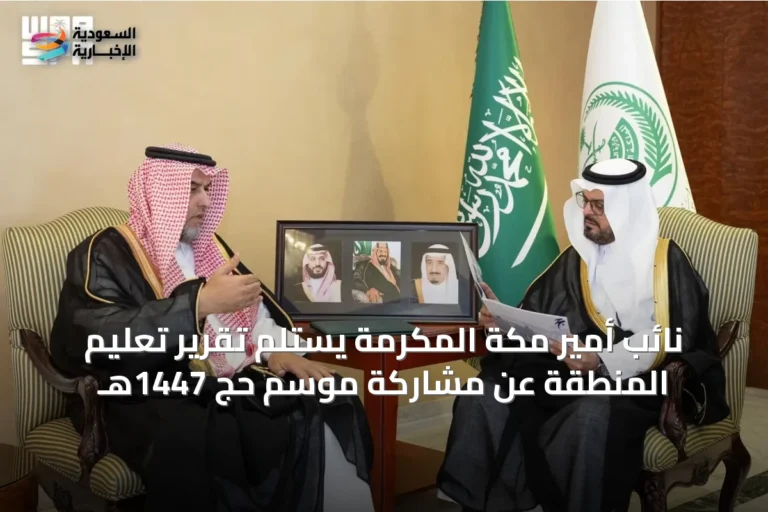 نائب أمير مكة المكرمة يستلم تقرير تعليم المنطقة عن مشاركة موسم حج 1447هـ