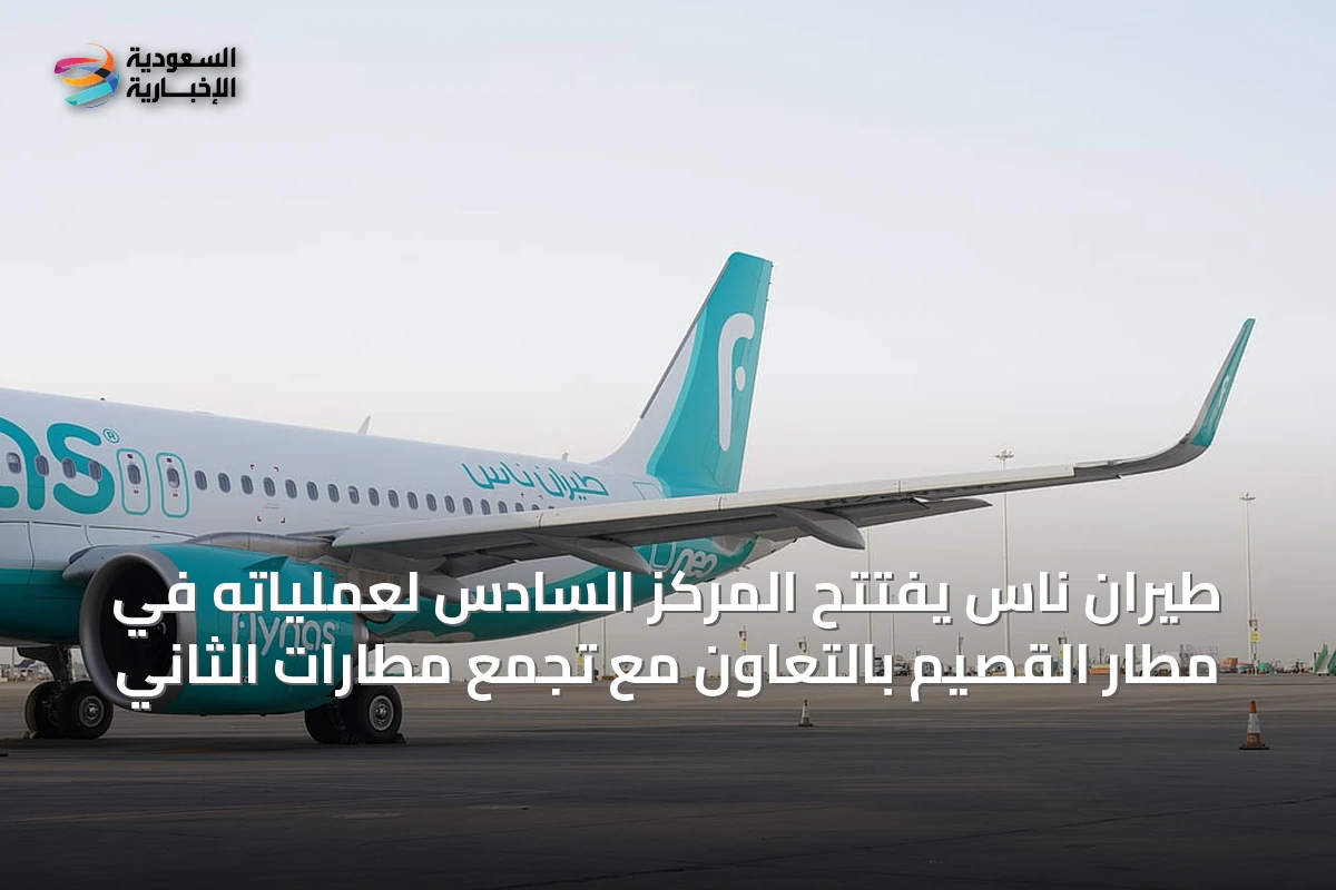 طيران ناس يفتتح المركز السادس لعملياته في مطار القصيم بالتعاون مع تجمع مطارات الثاني