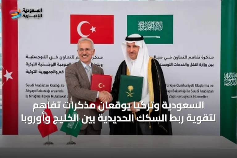 السعودية وتركيا يوقعان مذكرات تفاهم لتقوية ربط السكك الحديدية بين الخليج وأوروبا