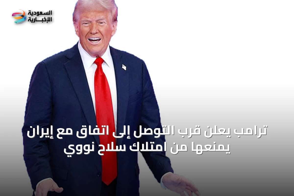 ترامب يعلن قرب التوصل إلى اتفاق مع إيران يمنعها من امتلاك سلاح نووي