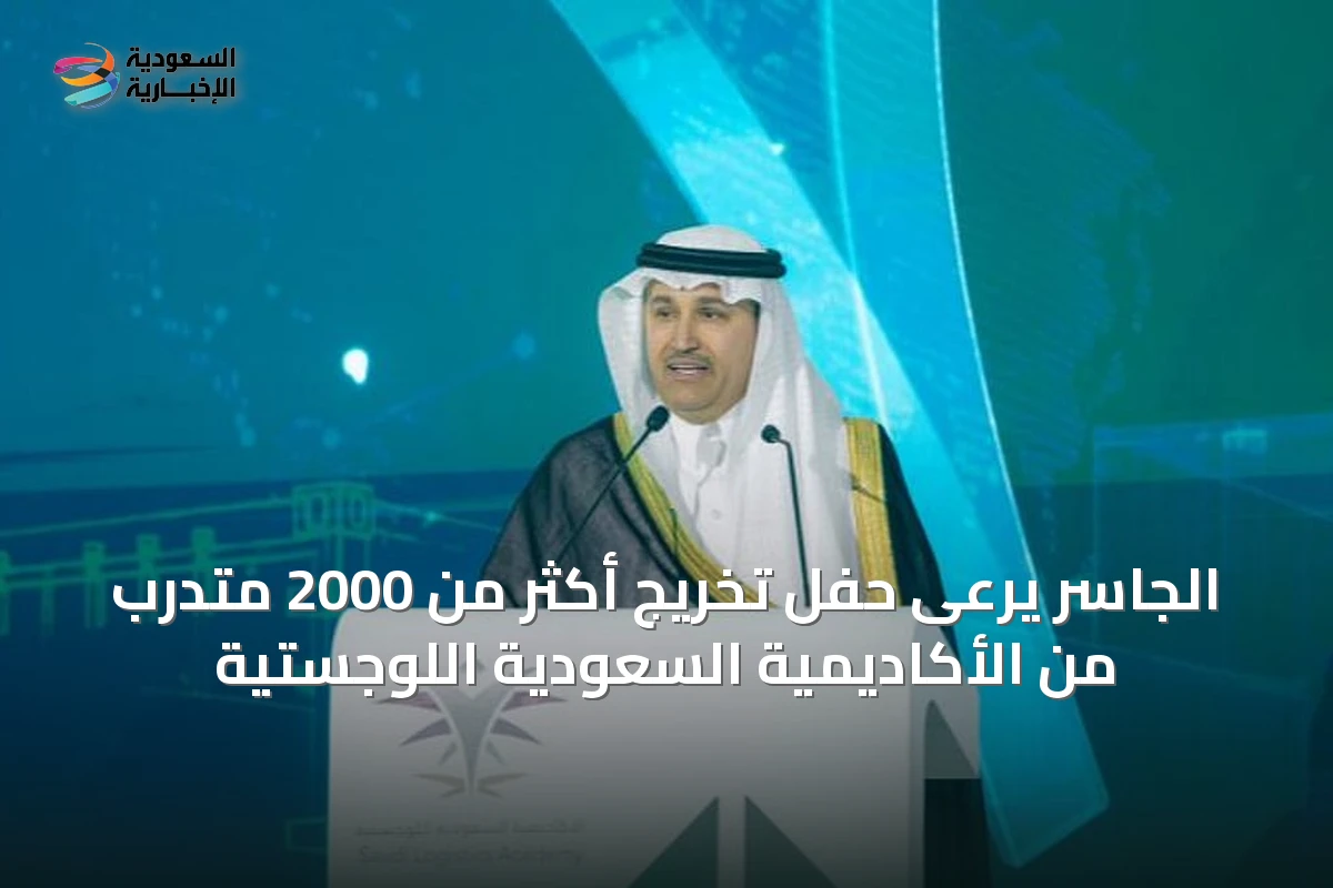 الجاسر يرعى حفل تخريج أكثر من 2000 متدرب من الأكاديمية السعودية اللوجستية