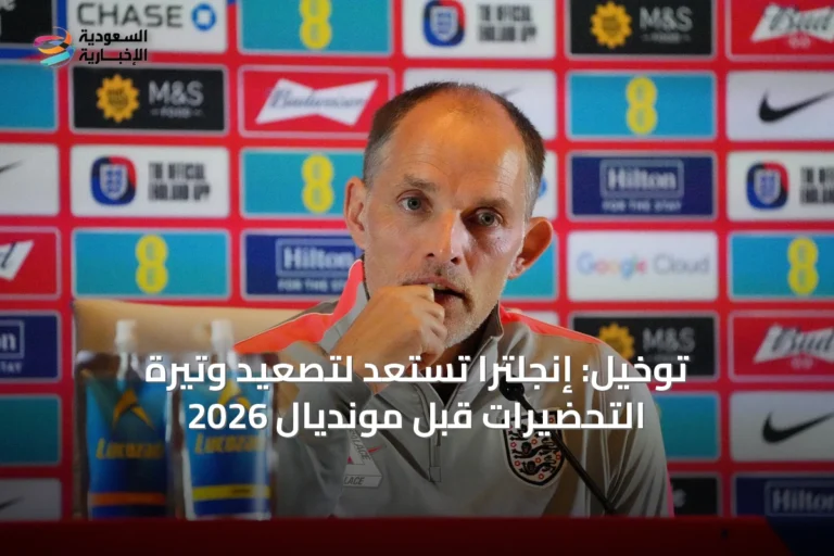 توخيل: إنجلترا تستعد لتصعيد وتيرة التحضيرات قبل مونديال 2026