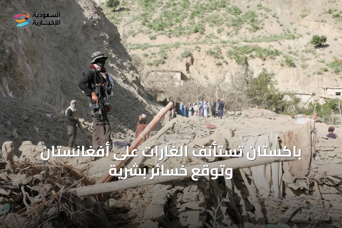 باكستان تستأنف الغارات على أفغانستان وتوقع خسائر بشرية