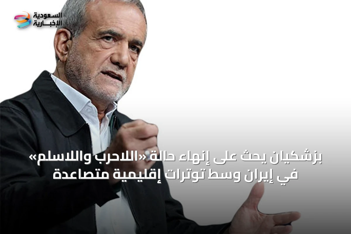 بزشكيان يحث على إنهاء حالة «اللاحرب واللاسلم» في إيران وسط توترات إقليمية متصاعدة