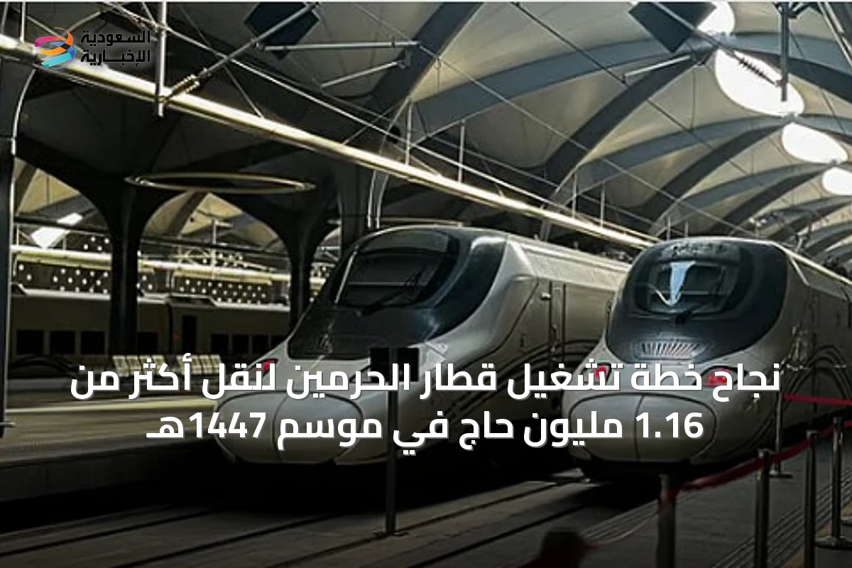 نجاح خطة تشغيل قطار الحرمين لنقل أكثر من 1.16 مليون حاج في موسم 1447هـ