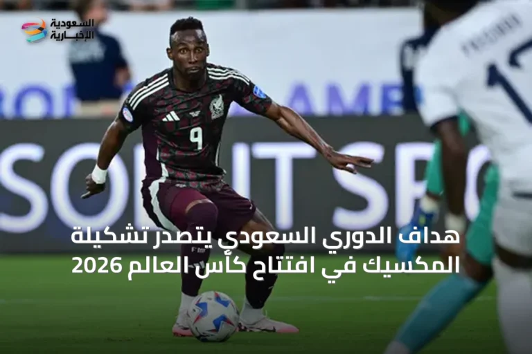 هداف الدوري السعودي يتصدر تشكيلة المكسيك في افتتاح كأس العالم 2026
