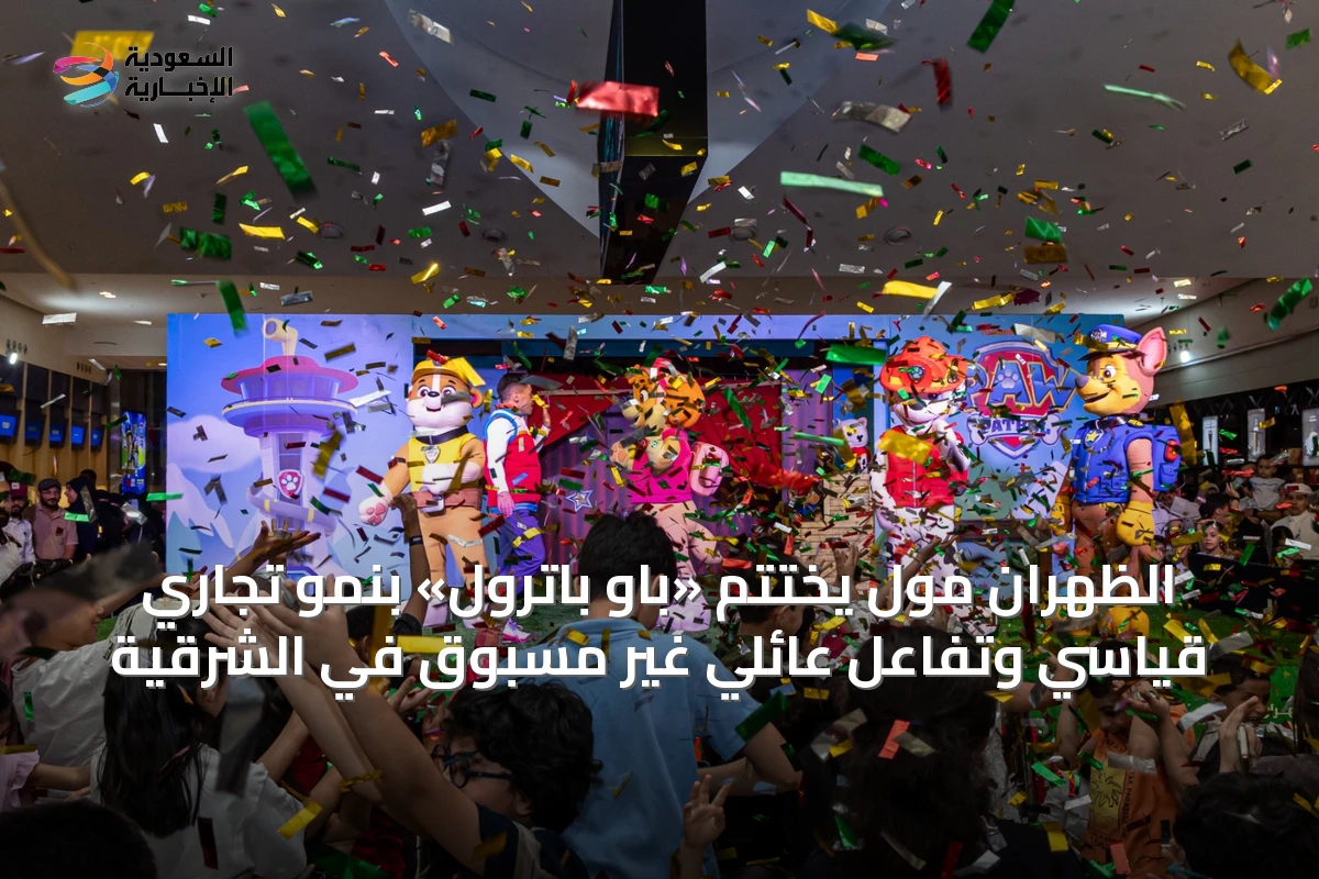 الظهران مول يختتم «باو باترول» بنمو تجاري قياسي وتفاعل عائلي غير مسبوق في الشرقية