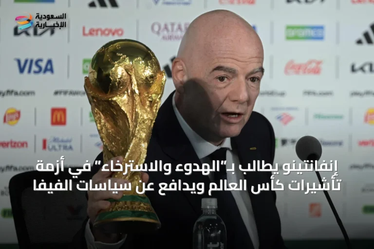 إنفانتينو يطالب بـ”الهدوء والاسترخاء” في أزمة تأشيرات كأس العالم ويدافع عن سياسات الفيفا