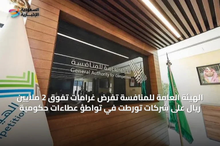 الهيئة العامة للمنافسة تفرض غرامات تفوق 2 ملايين ريال على شركات تورطت في تواطؤ عطاءات حكومية