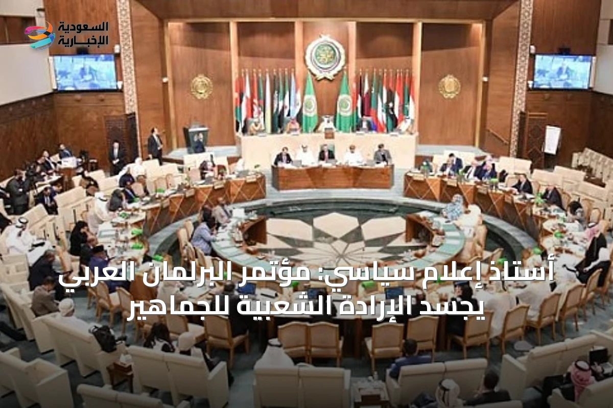 أستاذ إعلام سياسي: مؤتمر البرلمان العربي يجسد الإرادة الشعبية للجماهير