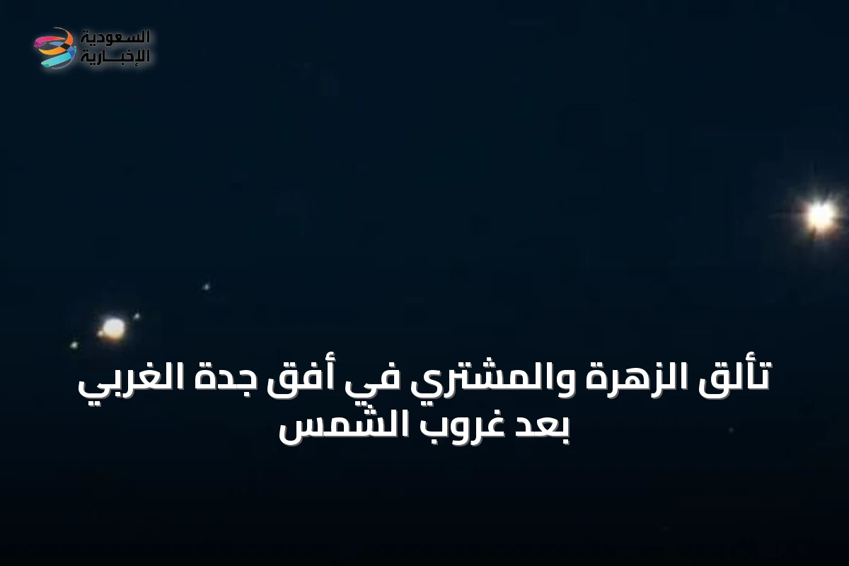 تألق الزهرة والمشتري في أفق جدة الغربي بعد غروب الشمس
