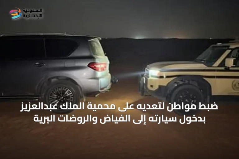 ضبط مواطن لتعديه على محمية الملك عبدالعزيز بدخول سيارته إلى الفياض والروضات البرية