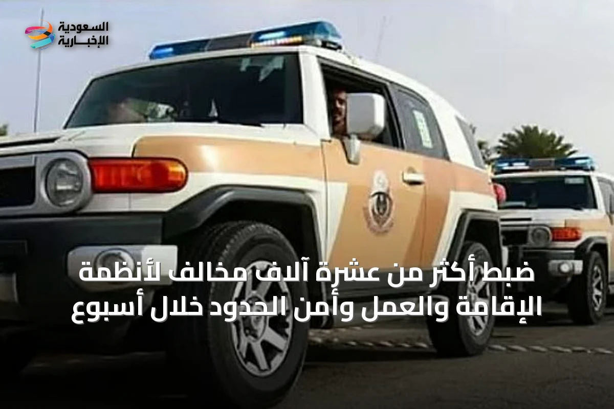 ضبط أكثر من عشرة آلاف مخالف لأنظمة الإقامة والعمل وأمن الحدود خلال أسبوع