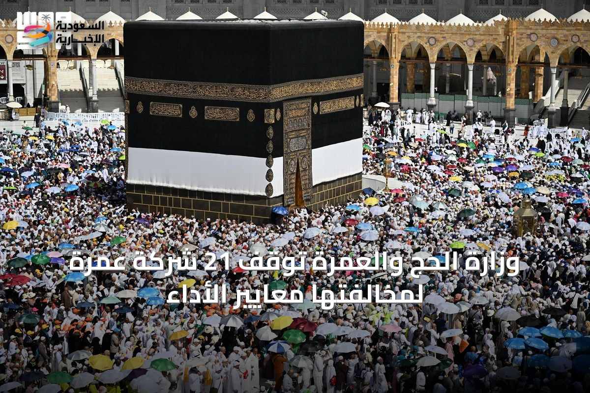 وزارة الحج والعمرة توقف 21 شركة عمرة لمخالفتها معايير الأداء