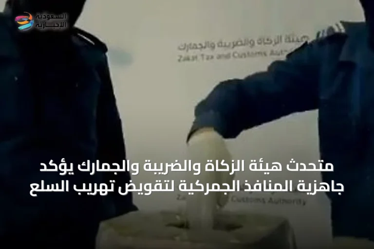 متحدث هيئة الزكاة والضريبة والجمارك يؤكد جاهزية المنافذ الجمركية لتقويض تهريب السلع