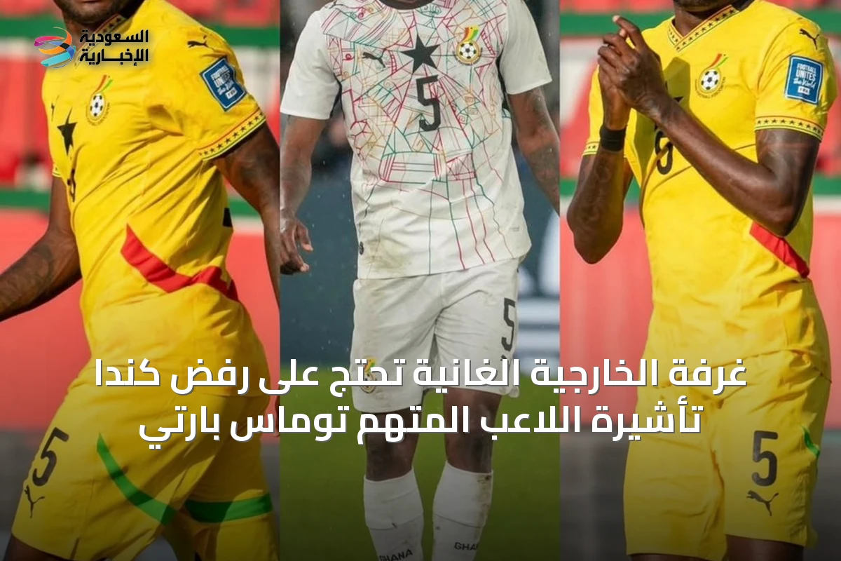 غرفة الخارجية الغانية تحتج على رفض كندا تأشيرة اللاعب المتهم توماس بارتي