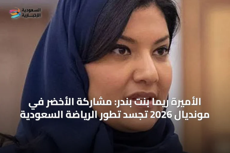 الأميرة ريما بنت بندر: مشاركة الأخضر في مونديال 2026 تجسد تطور الرياضة السعودية