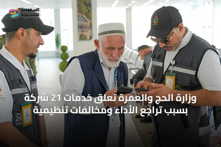 وزارة الحج والعمرة تُعلق خدمات 21 شركة بسبب تراجع الأداء ومخالفات تنظيمية