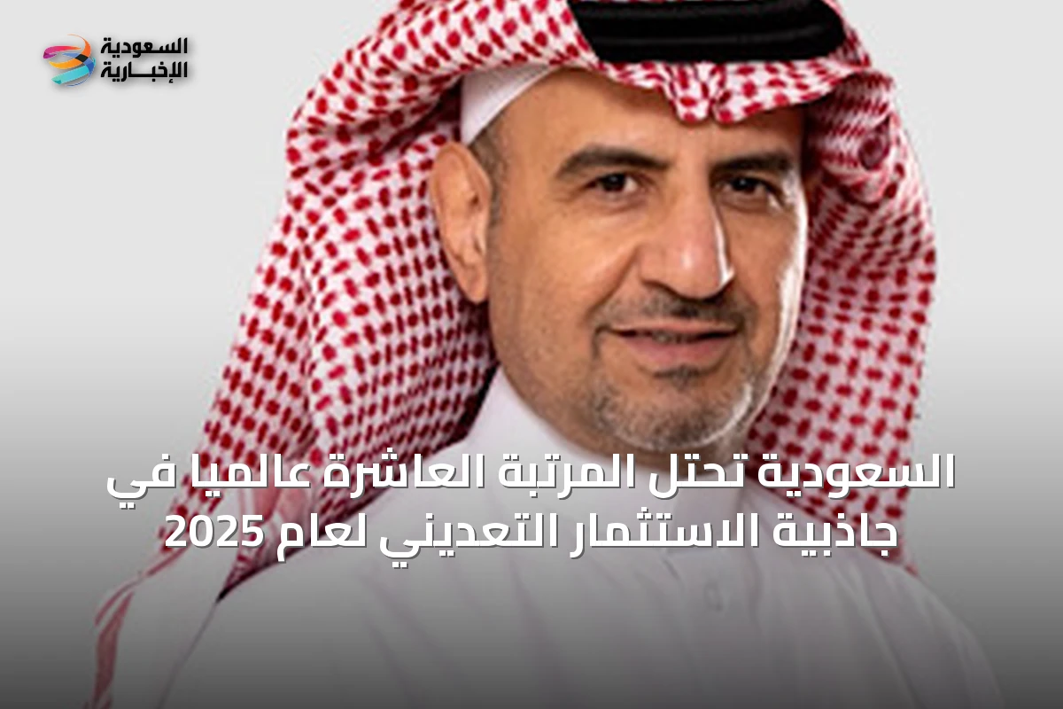السعودية تحتل المرتبة العاشرة عالمياً في جاذبية الاستثمار التعديني لعام 2025