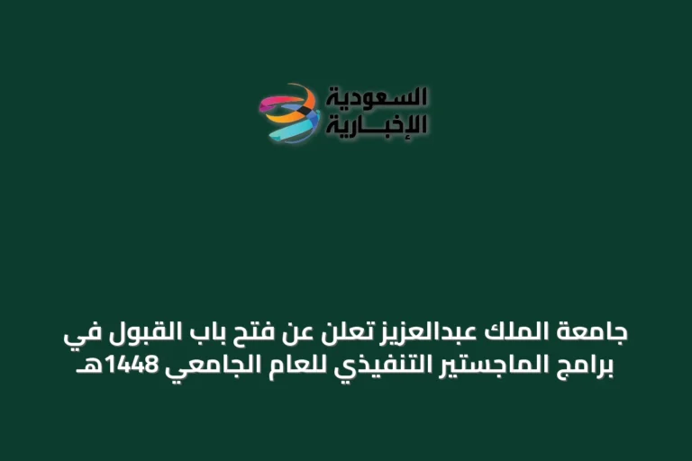 جامعة الملك عبدالعزيز تعلن عن فتح باب القبول في برامج الماجستير التنفيذي للعام الجامعي 1448هـ