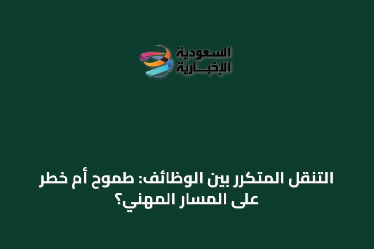 التنقل المتكرر بين الوظائف: طموح أم خطر على المسار المهني؟
