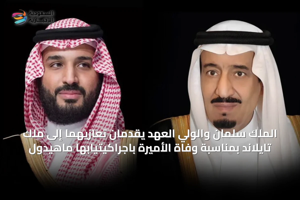 الملك سلمان والولي العهد يقدمان تعازيهما إلى ملك تايلاند بمناسبة وفاة الأميرة باجراكيتيابها ماهيدول