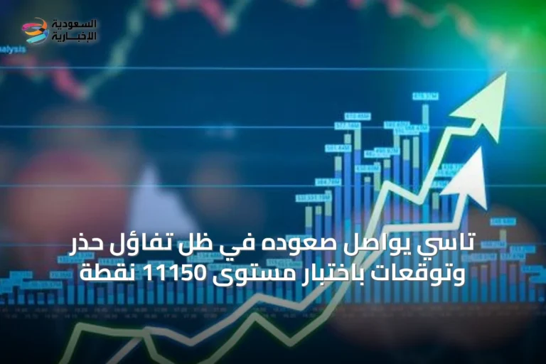 تاسي يواصل صعوده في ظل تفاؤل حذر وتوقعات باختبار مستوى 11150 نقطة