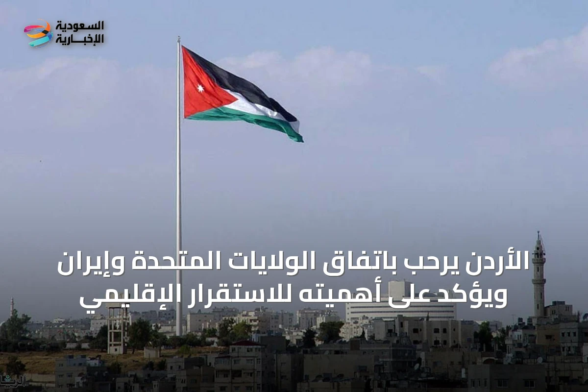 الأردن يرحّب باتفاق الولايات المتحدة وإيران ويؤكد على أهميته للاستقرار الإقليمي